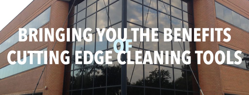 Bringing You the Benefits of Cutting Edge Cleaning Tools